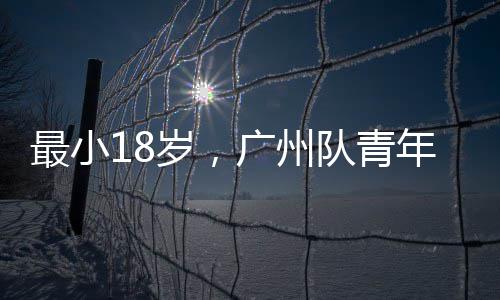 年军队青亚冠最小广州出征岁，